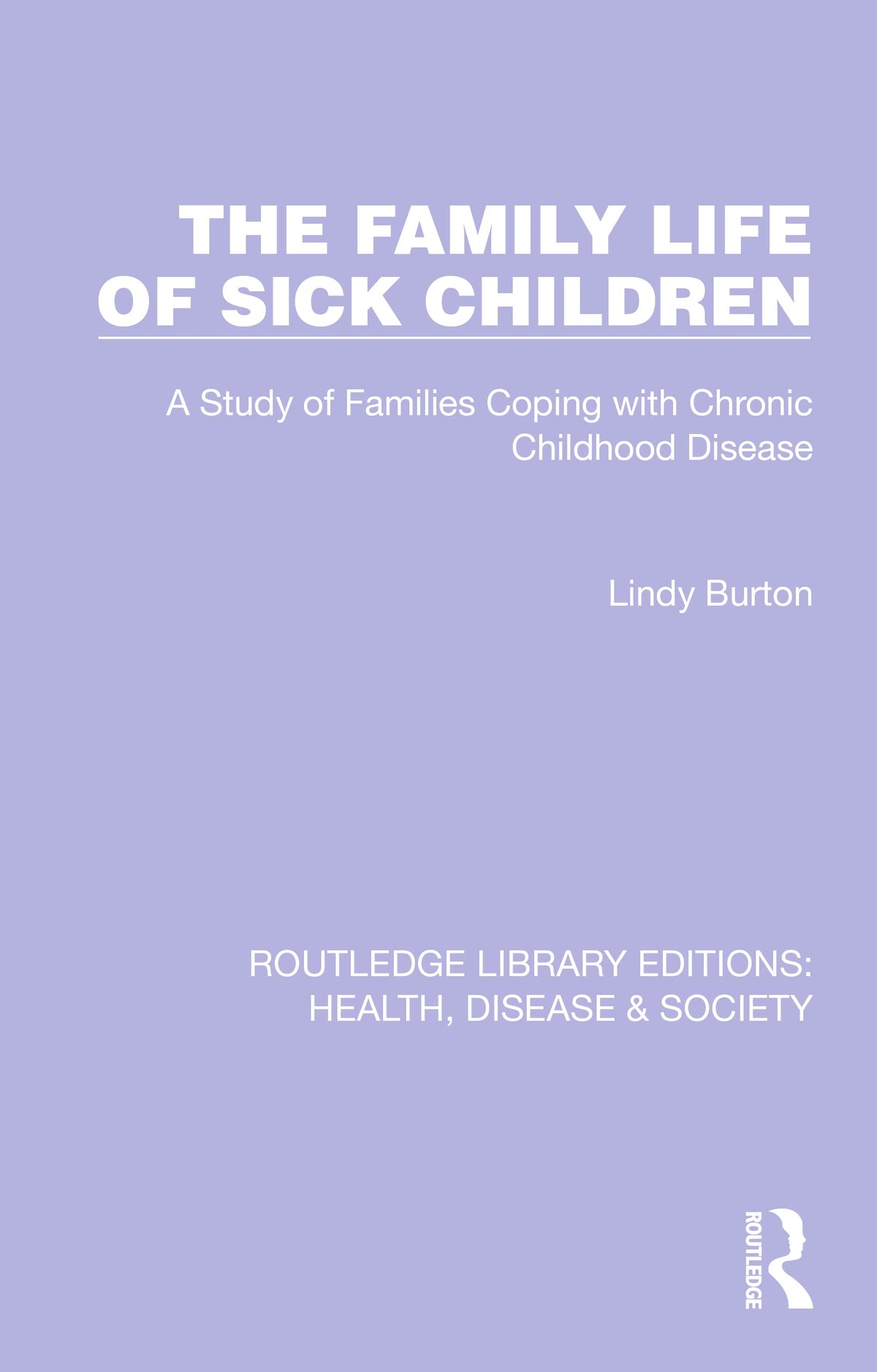 The Family Life of Sick Children: A Study of Families Coping with Chronic Childhood Disease (Routledge Library Editions: Health, Disease and Society)