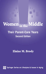 Women in the Middle: Their Parent-Care Years (SPRINGER SERIES ON LIFE STYLES AND ISSUES IN AGING)