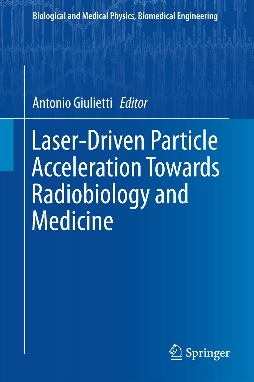 Laser-Driven Particle Acceleration Towards Radiobiology and Medicine (Biological and Medical Physics, Biomedical Engineering)