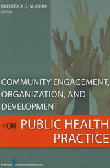 Community Engagement, Organization, and Development for Public Health Practice: First Edition