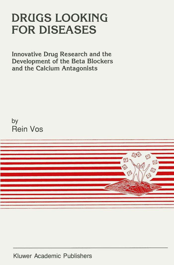 Drugs Looking for Diseases: Innovative Drug Research and the Development of the Beta Blockers and the Calcium Antagonists (Developments in Cardiovascular Medicine)