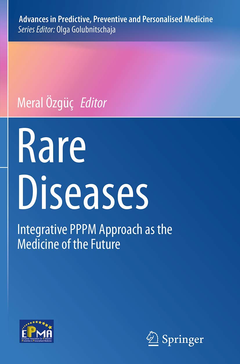 Rare Diseases: Integrative PPPM Approach as the Medicine of the Future (Advances in Predictive, Preventive and Personalised Medicine, 6)