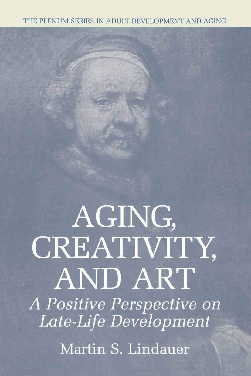 Aging, Creativity and Art: A Positive Perspective on Late-Life Development (The Springer Series in Adult Development and Aging)