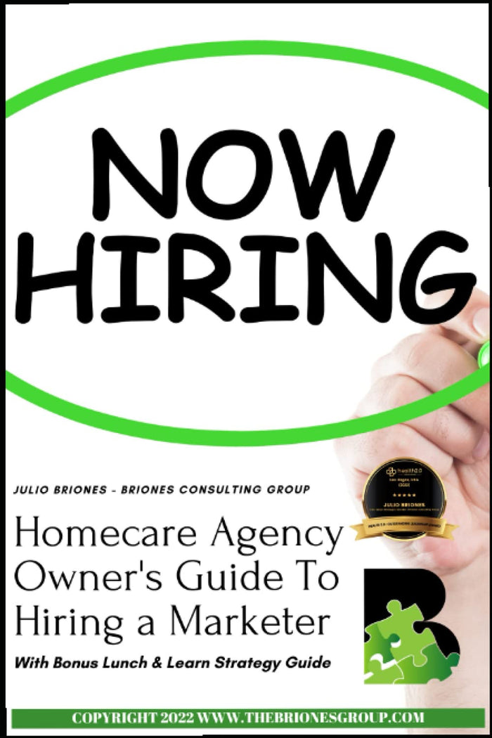 Homecare Agency Owner's Guide To Hiring a Marketer: With Bonus Lunch & Learn Strategy Guide