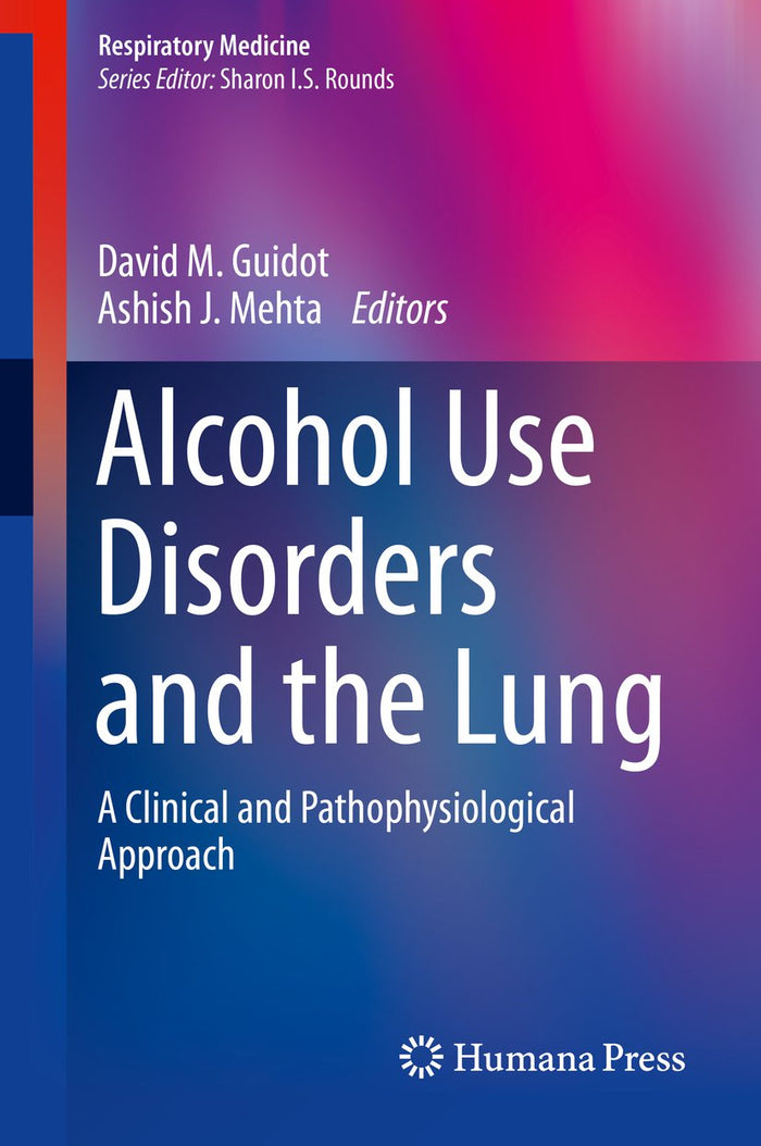 Alcohol Use Disorders and the Lung: A Clinical and Pathophysiological Approach (Respiratory Medicine Book 14)