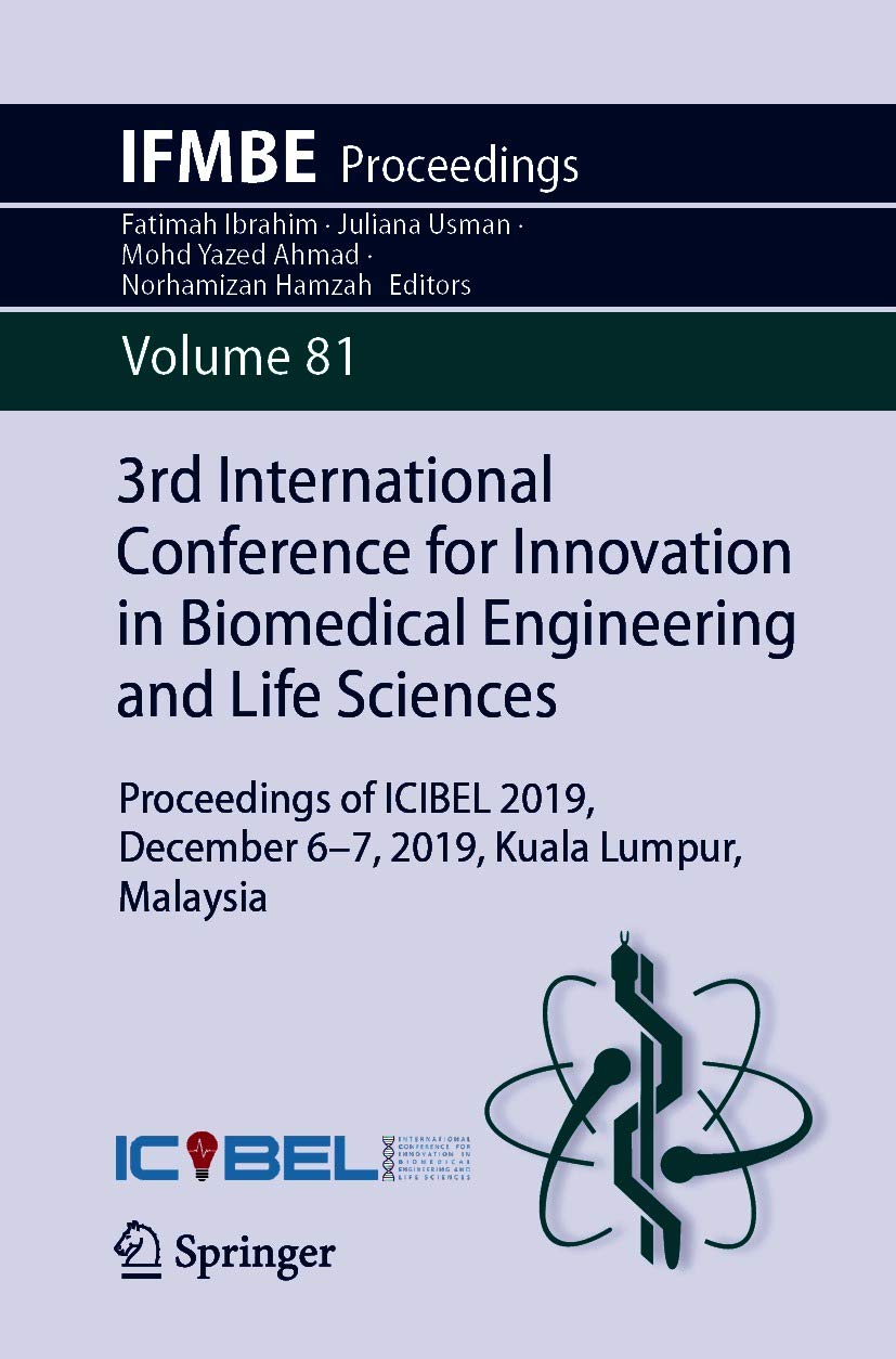 3rd International Conference for Innovation in Biomedical Engineering and Life Sciences: Proceedings of ICIBEL 2019, December 6-7, 2019, Kuala Lumpur, Malaysia (IFMBE Proceedings Book 81)