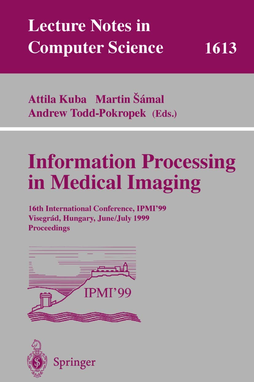 Information Processing in Medical Imaging: 16th International Conference, IPMI'99, Visegrad, Hungary, June 28 - July 2, 1999, Proceedings (Lecture Notes in Computer Science, 1613)