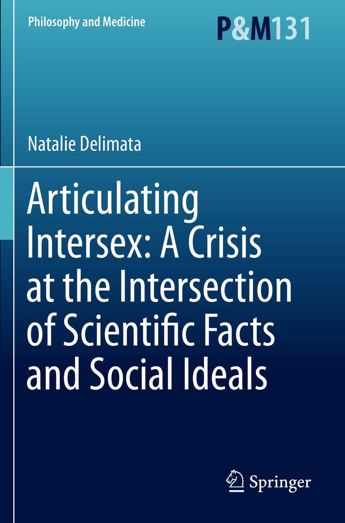 Articulating Intersex: A Crisis at the Intersection of Scientific Facts and Social Ideals (Philosophy and Medicine)