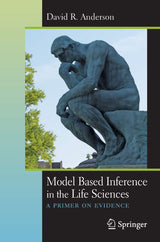 Model Based Inference in the Life Sciences: A Primer on Evidence: 2008 ed.th Edition