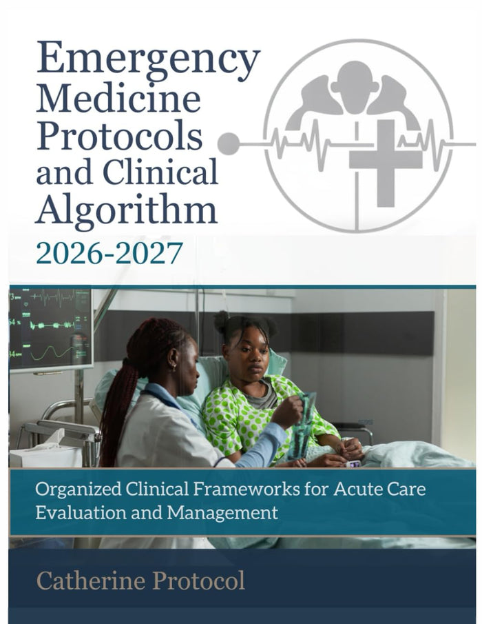EMERGENCY MEDICINE Protocols And Clinical Algorithm 2026-2027: Organized Clinical Frameworks for Acute Care Evaluation and Management
