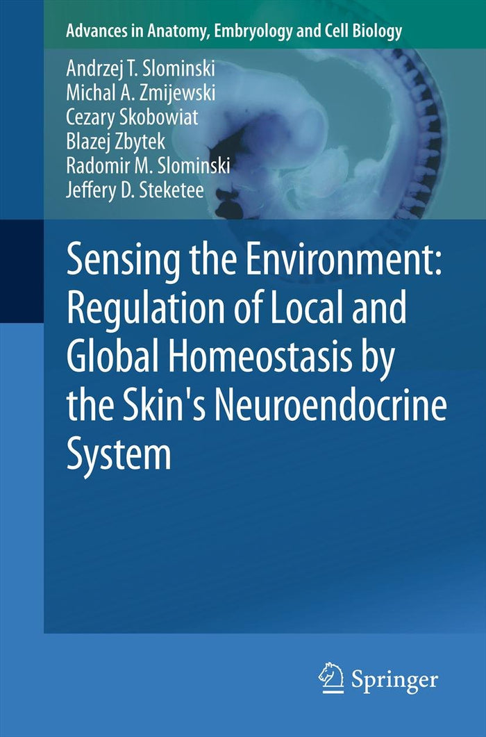 Sensing the Environment: Regulation of Local and Global Homeostasis by the Skin's Neuroendocrine System (Advances in Anatomy, Embryology and Cell Biology Book 212)