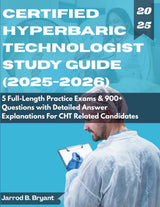 CERTIFIED HYPERBARIC TECHNOLOGIST (2025-2026): 5 Full-Length Practice Exams & 900+ Questions with Detailed Answer Explanations for CHT Related Candidates