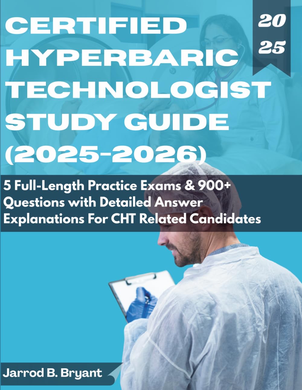 CERTIFIED HYPERBARIC TECHNOLOGIST (2025-2026): 5 Full-Length Practice Exams & 900+ Questions with Detailed Answer Explanations for CHT Related Candidates