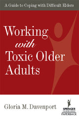 Working with Toxic Older Adults: A Guide to Coping With Difficult Elders (Springer Series On Lifestyles And Issues In Aging)
