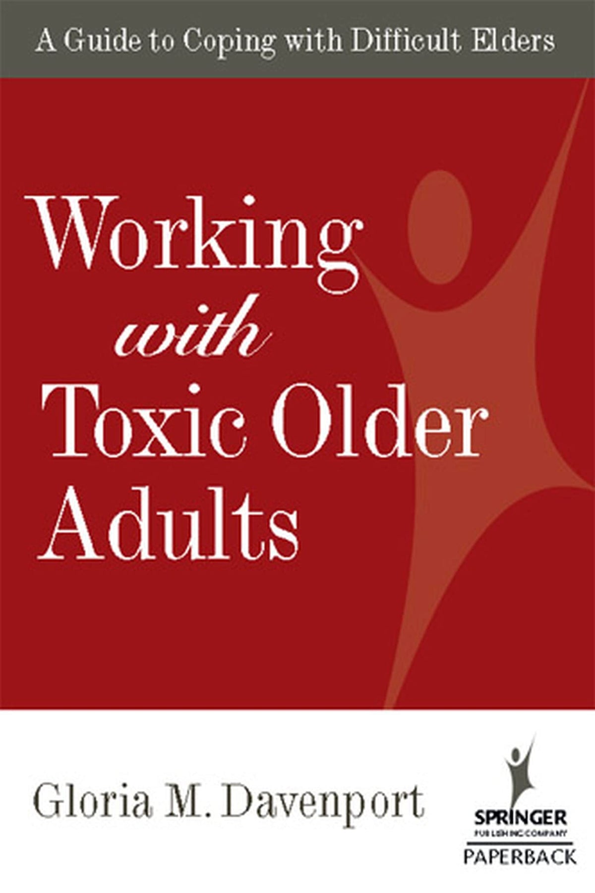 Working with Toxic Older Adults: A Guide to Coping With Difficult Elders (Springer Series On Lifestyles And Issues In Aging)