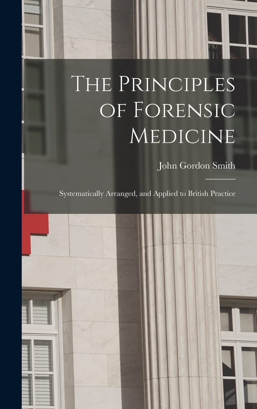 The Principles of Forensic Medicine: Systematically Arranged, and Applied to British Practice
