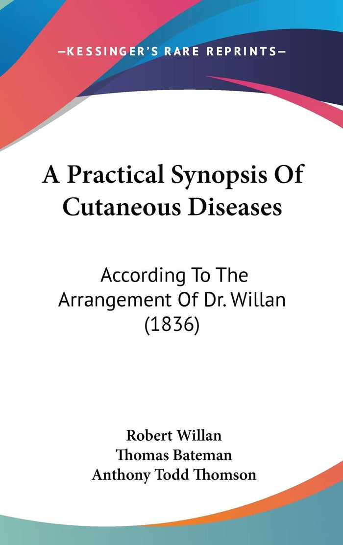 A Practical Synopsis Of Cutaneous Diseases: According To The Arrangement Of Dr. Willan (1836)