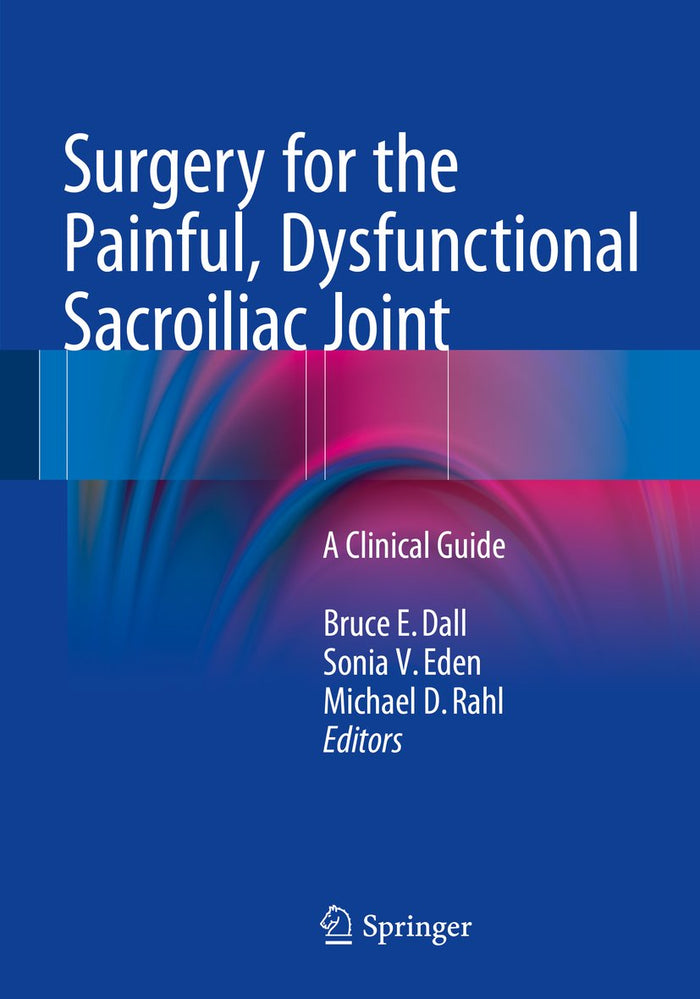 Surgery for the Painful, Dysfunctional Sacroiliac Joint: A Clinical Guide: 2015th Edition, Kindle Edition