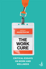 The Work Cure: Critical essays on work and wellness: Kindle Edition