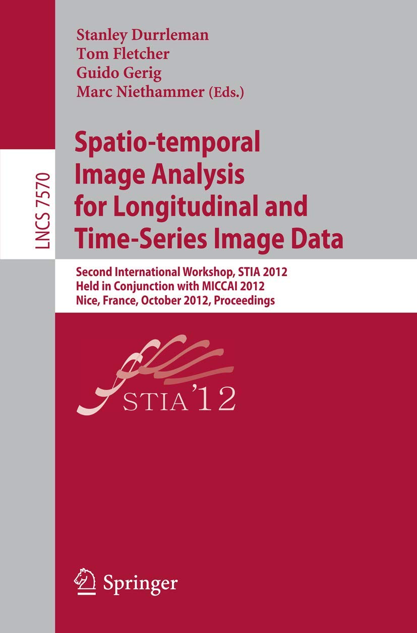 Spatio-temporal Image Analysis for Longitudinal and Time-Series Image Data: Second International Workshop, STIA 2012, Held in Conjunction with MICCAI... Vision, Pattern Recognition, and Graphics)