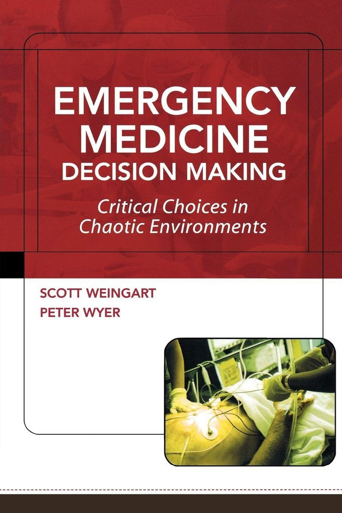 Emergency Medicine Decision Making: Critical Issues in Chaotic Environments: Critical Choices in Chaotic Environments