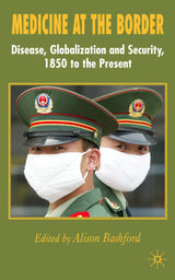 Medicine At The Border: Disease, Globalization and Security, 1850 to the Present