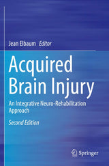 Acquired Brain Injury: An Integrative Neuro-Rehabilitation Approach: Second Edition 2019