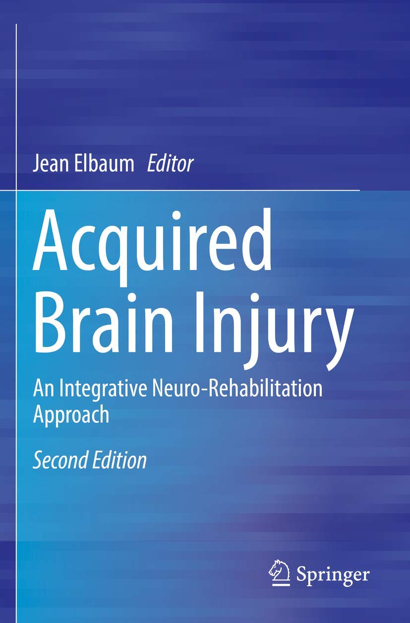Acquired Brain Injury: An Integrative Neuro-Rehabilitation Approach: Second Edition 2019