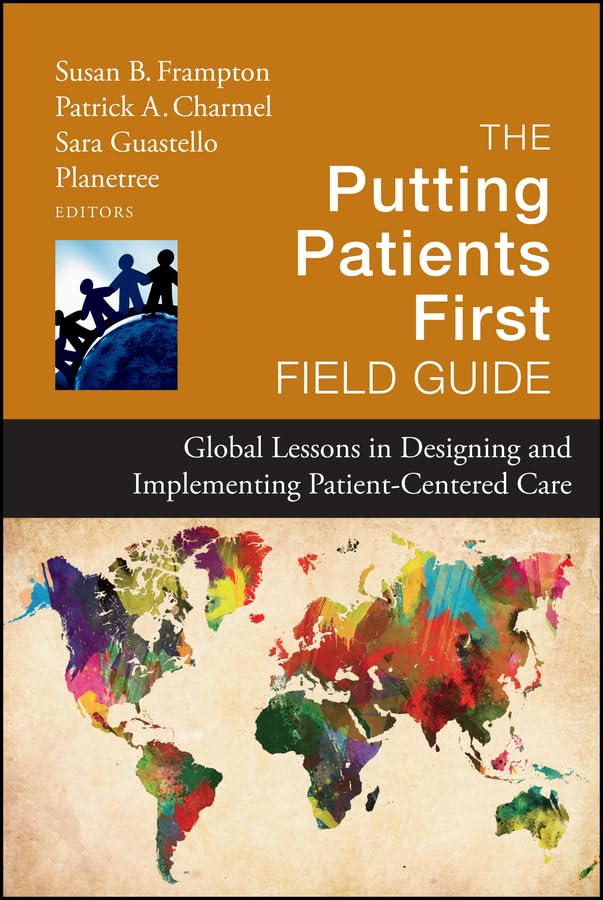 The Putting Patients First Field Guide: Global Lessons in Designing and Implementing Patient-Centered Care (Jossey-Bass Public Health)