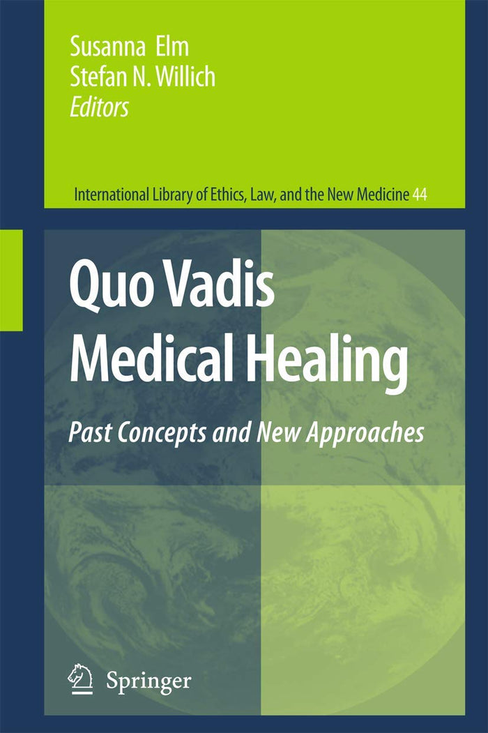 Quo Vadis Medical Healing: Past Concepts and New Approaches (International Library of Ethics, Law, and the New Medicine, 44)