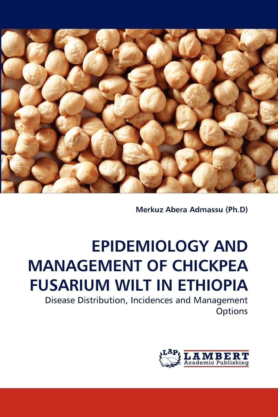 EPIDEMIOLOGY AND MANAGEMENT OF CHICKPEA FUSARIUM WILT IN ETHIOPIA: Disease Distribution, Incidences and Management Options