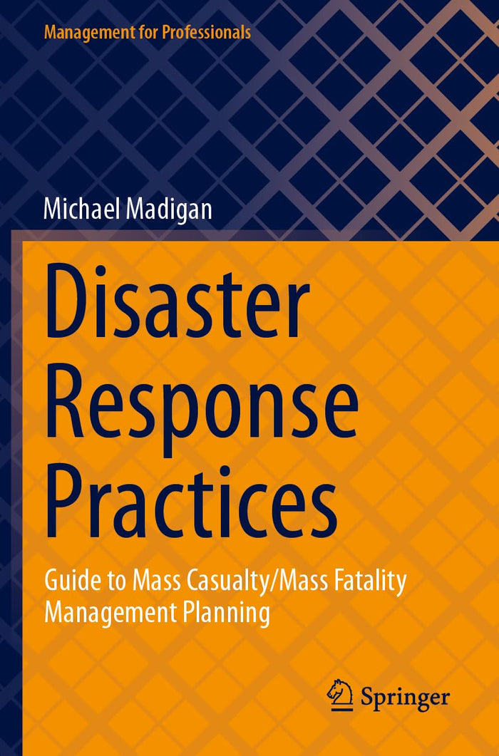 Disaster Response Practices: Guide to Mass Casualty/Mass Fatality Management Planning (Management for Professionals)
