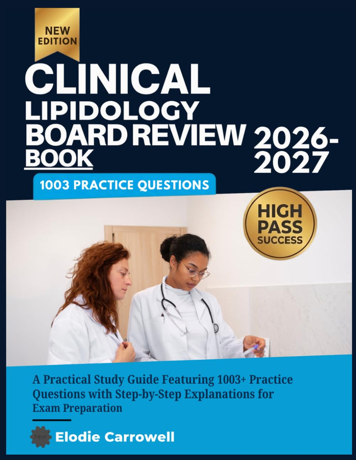 Clinical Lipidology Board Review Book 2026-2027: A Practical Featuring 1003+ Practice Questions with Step-by-Step Explanations for Exam Preparation