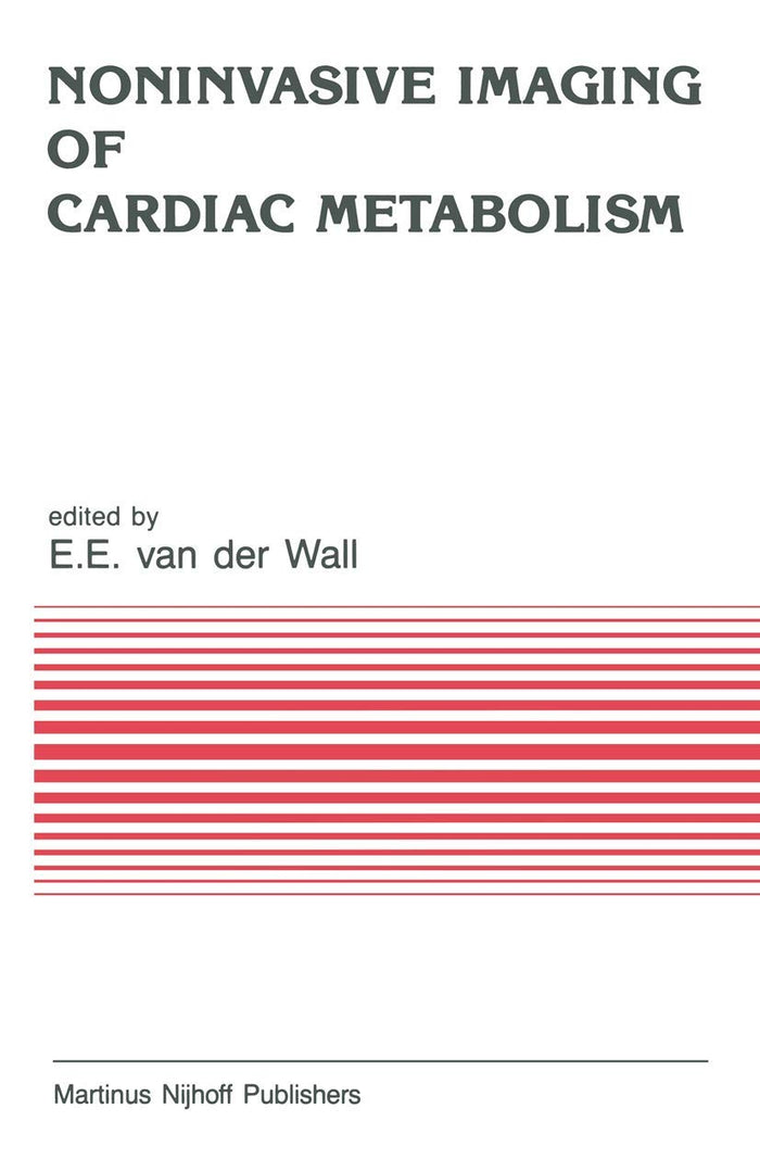 Noninvasive Imaging of Cardiac Metabolism: Single Photon Scintigraphy, Positron Emission Tomography and Nuclear Magnetic Resonance (Developments in Cardiovascular Medicine, 55)