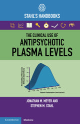 The Clinical Use of Antipsychotic Plasma Levels (Stahl's Essential Psychopharmacology Handbooks): New Edition