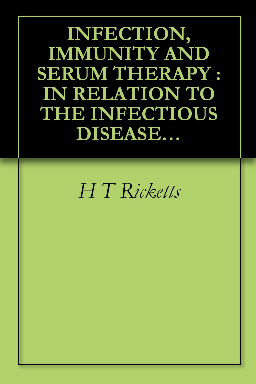 INFECTION, IMMUNITY AND SERUM THERAPY: IN RELATION TO THE INFECTIOUS DISEASES OF MAN (1911)
