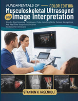 Fundamentals of Musculoskeletal Ultrasound and Image Interpretation: Step-By-Step Scanning Techniques, Probe Handling Skills, Pattern Recognition, And Real-Time Diagnostic Decision Guidance for Clinicians