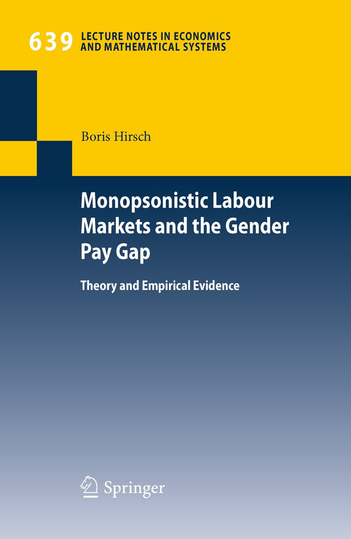 Monopsonistic Labour Markets and the Gender Pay Gap: Theory and Empirical Evidence (Lecture Notes in Economics and Mathematical Systems Book 639)