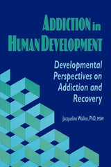 Addiction in Human Development (Haworth Addictions Treatment): First Edition