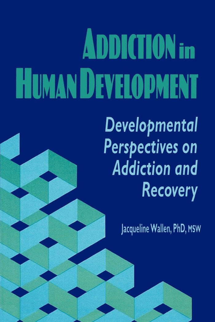 Addiction in Human Development (Haworth Addictions Treatment): First Edition