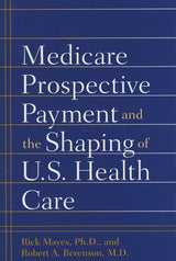 Medicare Prospective Payment and the Shaping of U.S. Health Care: 1st Edition