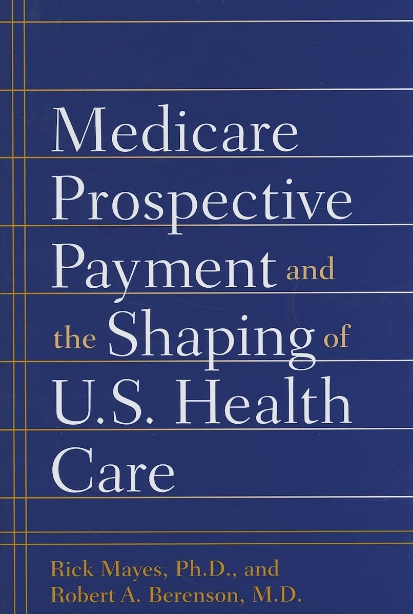 Medicare Prospective Payment and the Shaping of U.S. Health Care: 1st Edition