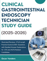 CLINICAL GASTROINTESTINAL ENDOSCOPY TECHNICIAN (2025–2026): Illustrated Reviews, 3 Full-Length Practice Exams & 500+ Questions with... for GTS and AGTS Related Candidates
