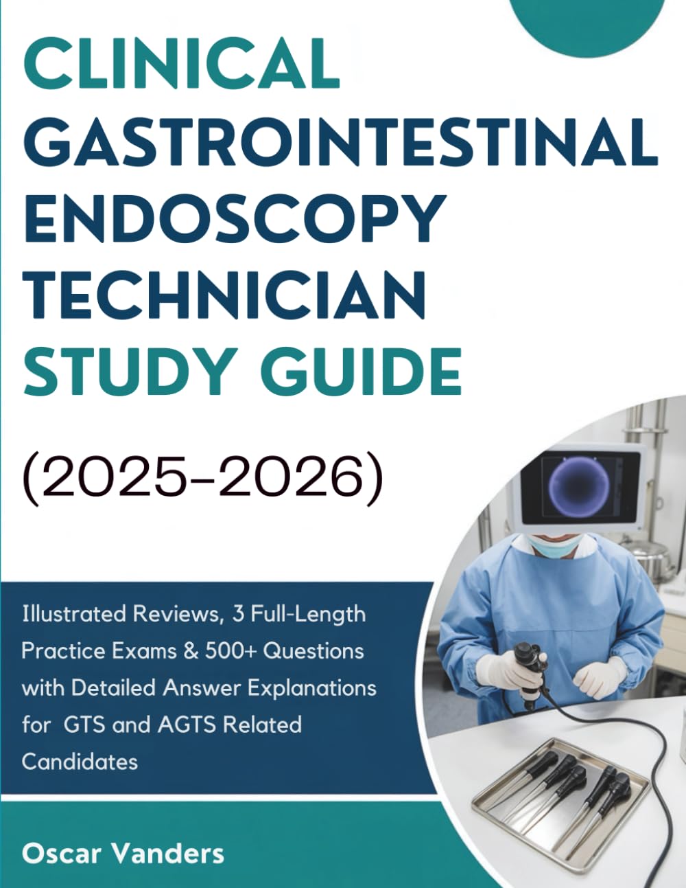 CLINICAL GASTROINTESTINAL ENDOSCOPY TECHNICIAN (2025–2026): Illustrated Reviews, 3 Full-Length Practice Exams & 500+ Questions with... for GTS and AGTS Related Candidates