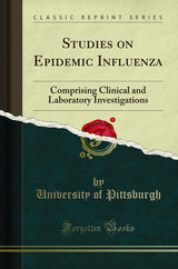 Studies on Epidemic Influenza (Classic Reprint): Comprising Clinical and Laboratory Investigations