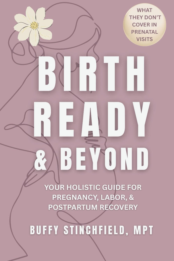 Birth Ready and Beyond: Your Holistic Guide for Pregnancy, Labor, and Postpartum Recovery