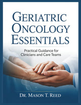 GERIATRIC ONCOLOGY ESSENTIALS: Practical Guidance for Clinicians and Care Teams