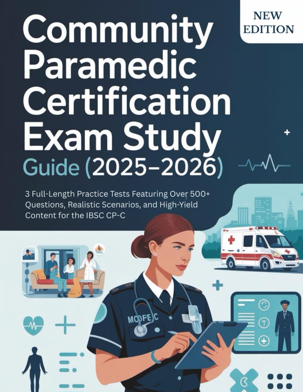 COMMUNITY PARAMEDIC CERTIFICATION EXAM (2025-2026): 3 Full-Length Practice Tests Featuring Over 500+ Questions, Realistic Scenarios, and High-Yield Content for the IBSC CP-C