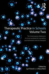 Therapeutic Practice in Schools Volume Two: The contemporary adolescent: A clinical for counsellors, psychotherapists and arts therapists