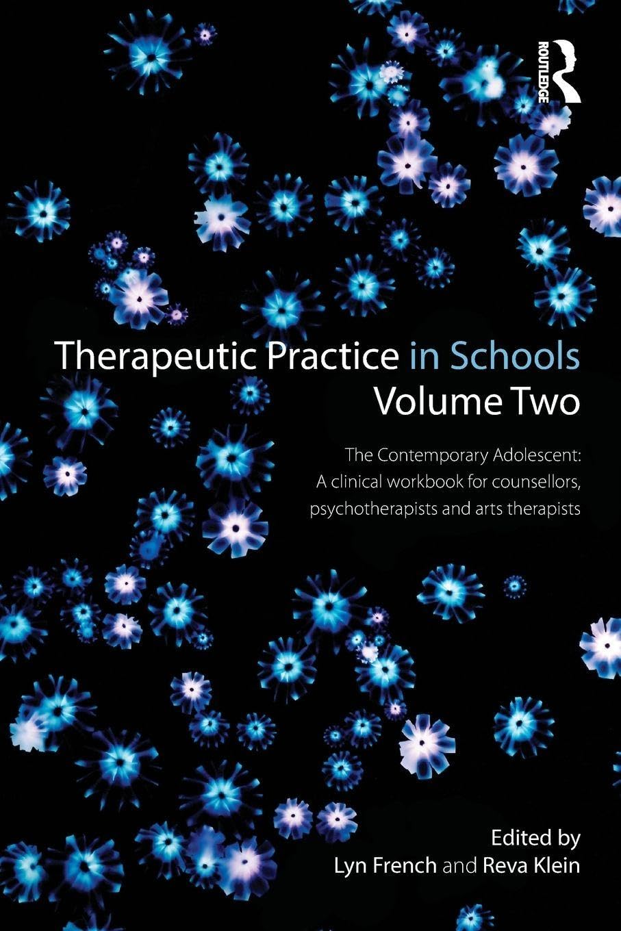 Therapeutic Practice in Schools Volume Two: The contemporary adolescent: A clinical for counsellors, psychotherapists and arts therapists